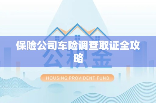 罗源保险公司车险调查取证全攻略